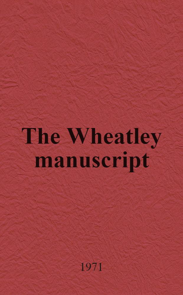 The Wheatley manuscript : A coll. of middle Engl. verse a. prose containad in a MS. now in the Brit. museum ADD. MSS. 39574 = Рукопись Витлея.Собрание средневековых английских стихов и прозы