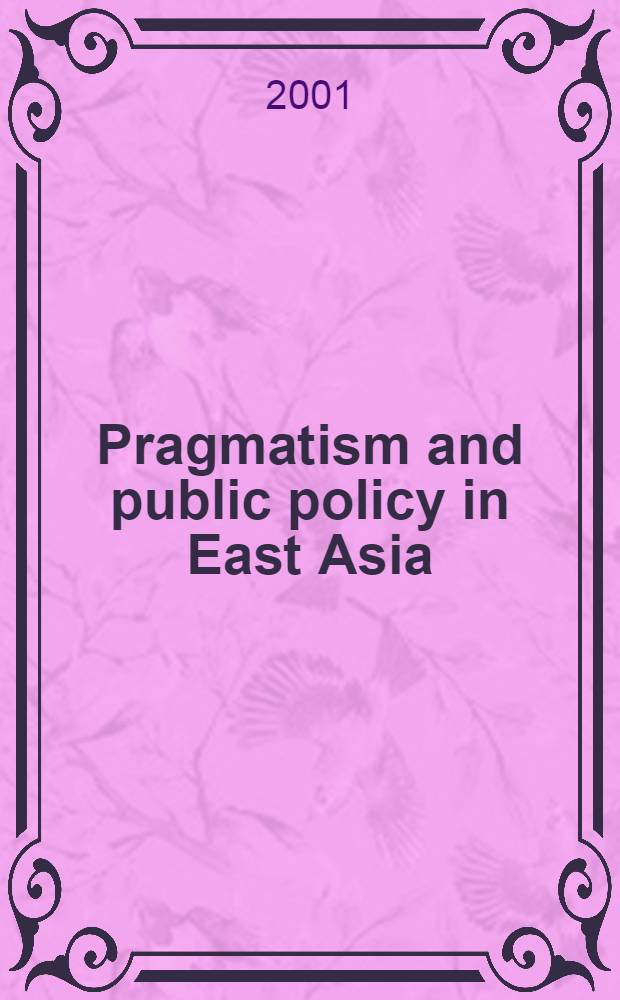 Pragmatism and public policy in East Asia : Origins, adapt. a. developments = Прагматизм и общественная политика в Восточной Азии: источники, адаптация и развитие