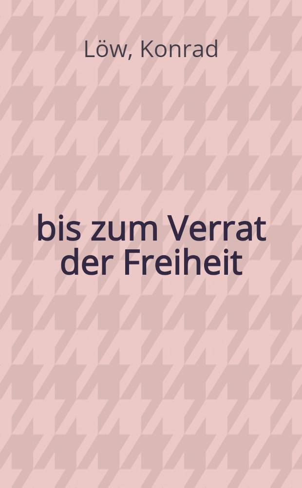 ...bis zum Verrat der Freiheit : Die Ges. der Bundesrep. u. die "DDR" = К предательству свободы: общество ФРГ и ГДР