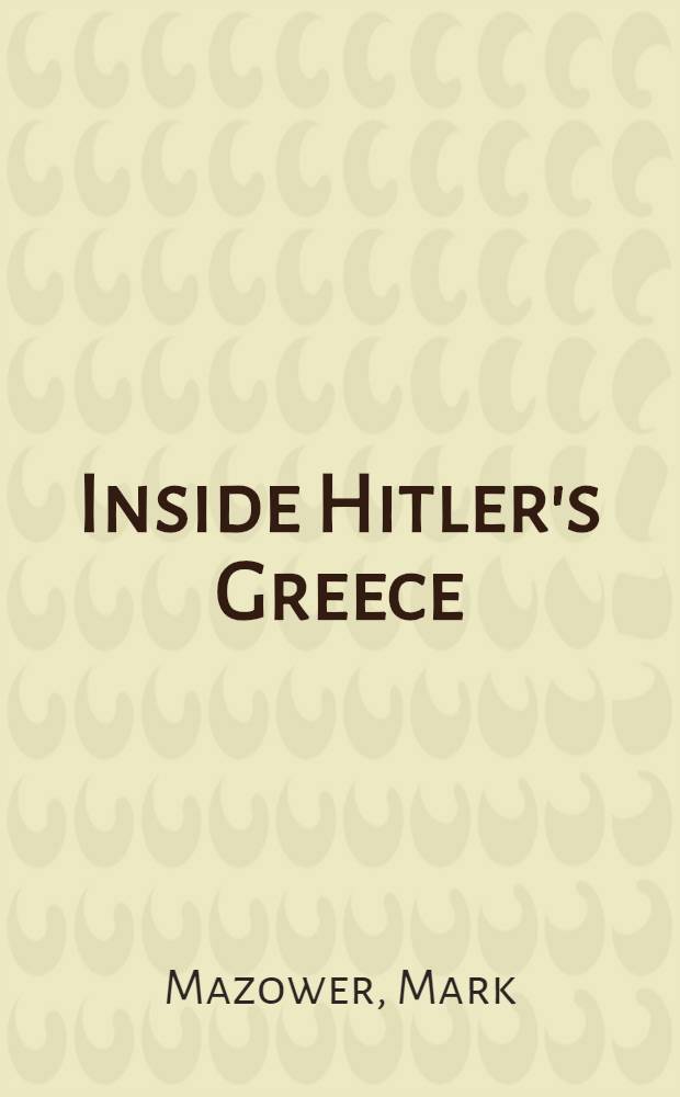 Inside Hitler's Greece : The experience of occupation, 1941-44 = В гитлеровской Греции: опыт оккупации, 1941-1944