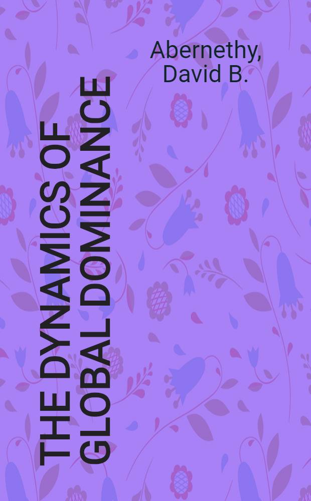 The dynamics of global dominance : Europ. overseas empires, 1415-1980 = Глобальнальное доминирование: европейские морские империи, 1415-1980