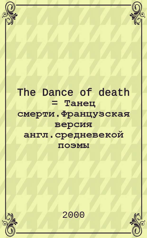 The Dance of death = Танец смерти.Французская версия англ.средневекой поэмы