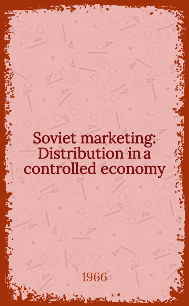 Soviet marketing : Distribution in a controlled economy = Советский маркетинг