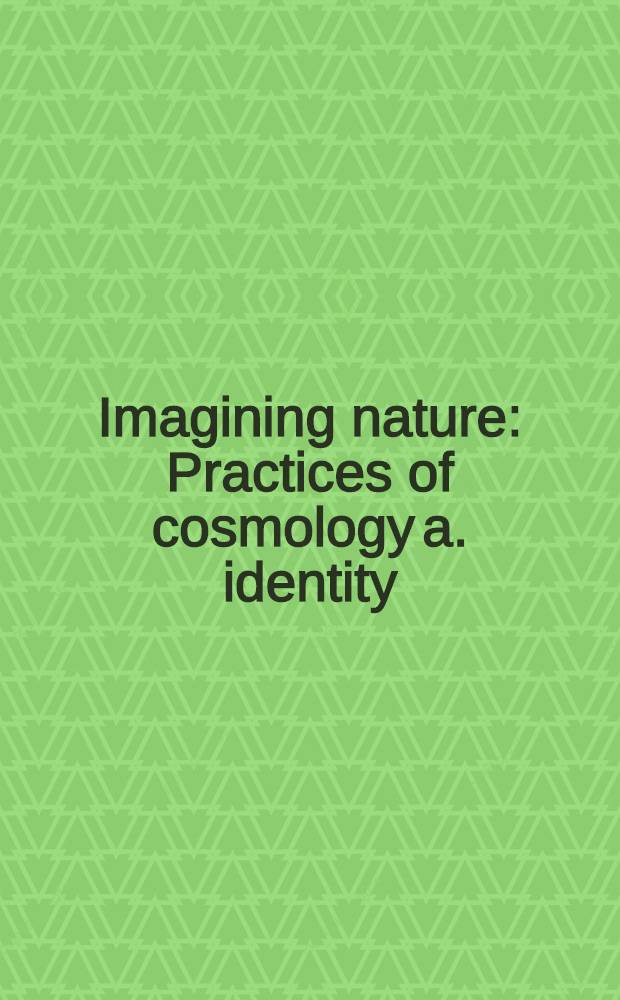 Imagining nature : Practices of cosmology a. identity : Based on a Baltic-Scand. Research workshop "Uses of nature - towards an anthropology of the environment", Tartu, May 1998