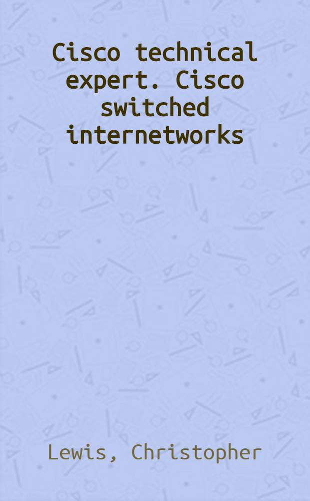 Cisco technical expert. Cisco switched internetworks