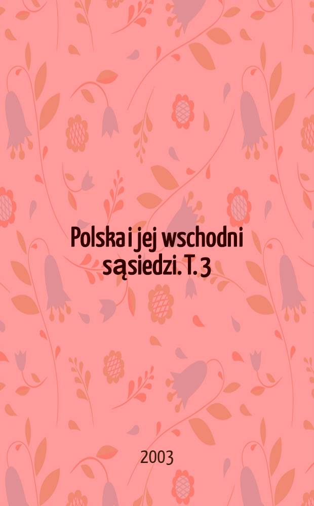 Polska i jej wschodni sąsiedzi. T. 3 = Польша и ее восточные соседи