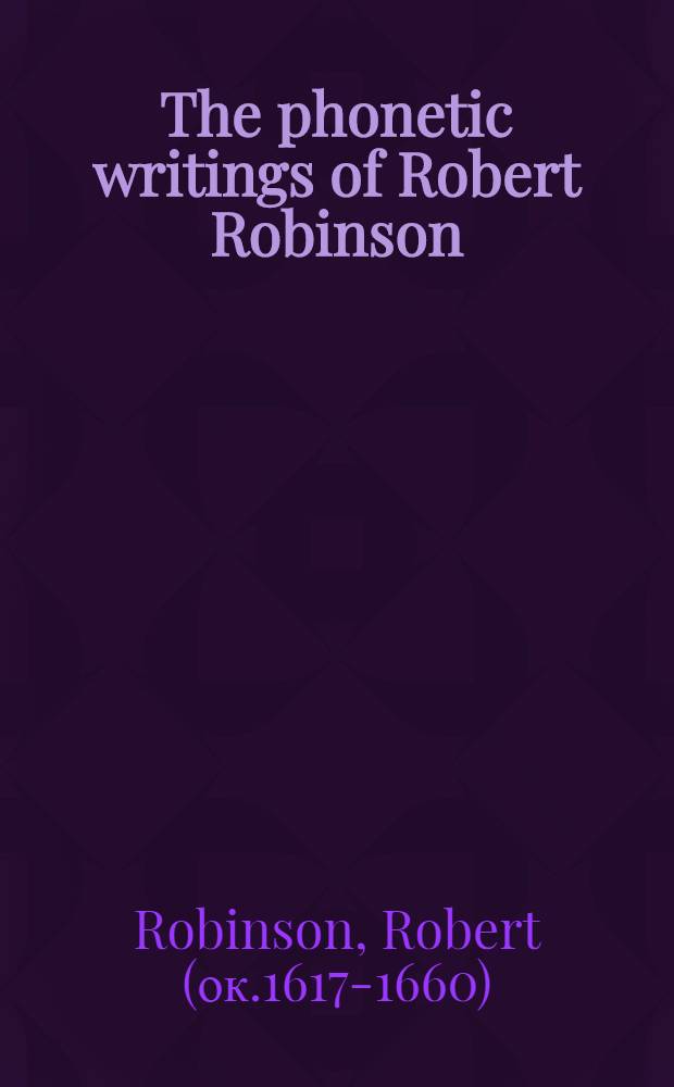 The phonetic writings of Robert Robinson = Труды по фонетике Роберта Робинсона.