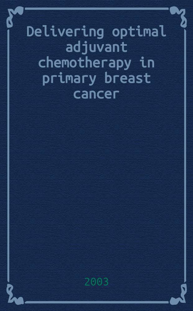 Delivering optimal adjuvant chemotherapy in primary breast cancer : The role of rHuG-CSF = Снабжение оптимальной адъювантной химиотерапией при раке молочных желез:роль рекомбинантного гранулоцитарного колониестимулирующего фактора человека