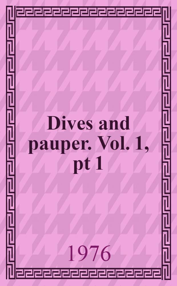 Dives and pauper. Vol. 1, pt 1