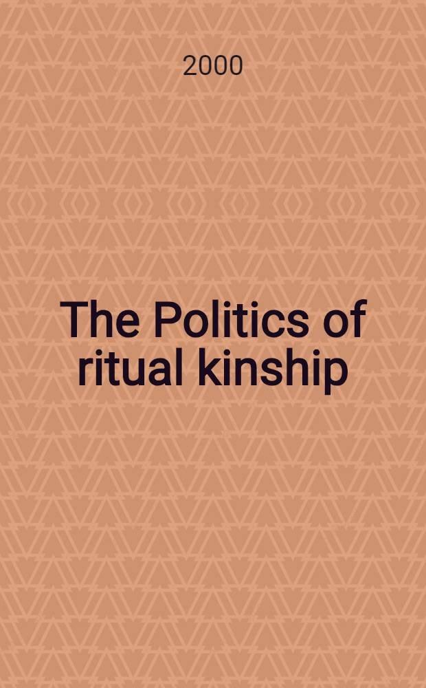The Politics of ritual kinship : Confraternities a. social order in early mod. Italy = Политика ритуального родства: Братства и социальный порядок в Италии начала нового времени