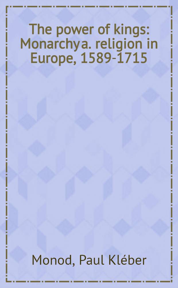 The power of kings : Monarchy a. religion in Europe, 1589-1715 = Власть королей: монархия и религия в Европе 1589-1715