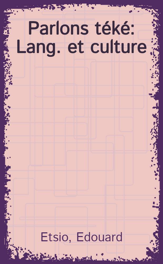 Parlons téké : Lang. et culture : Congo et Gabon = Говорим на языке теке.