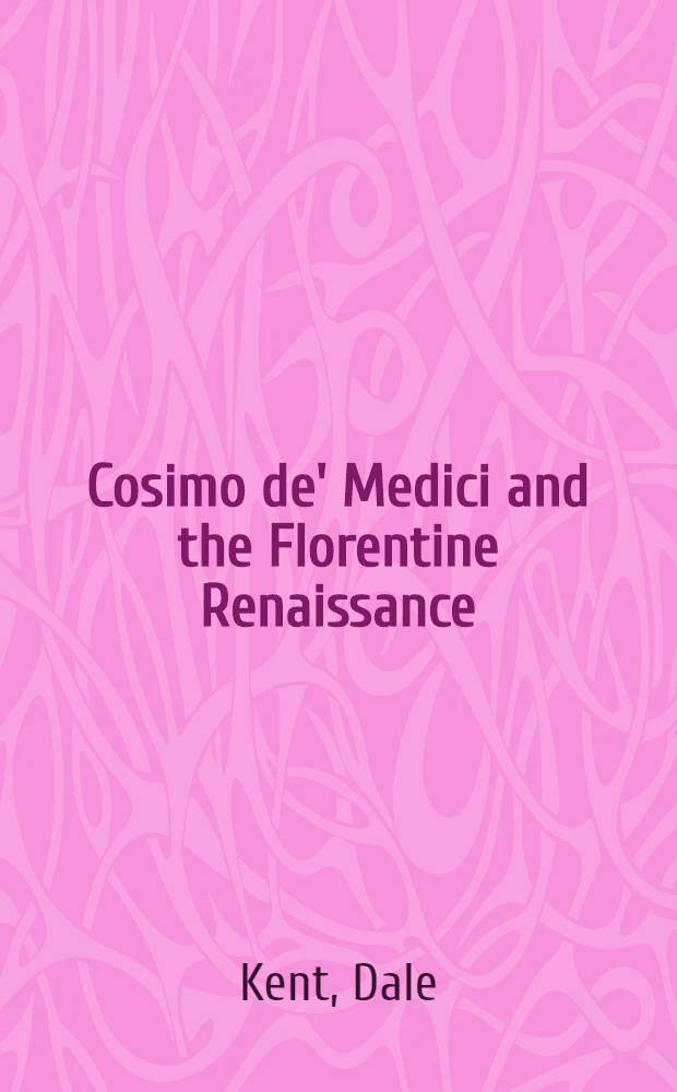 Cosimo de' Medici and the Florentine Renaissance : The patron's oeuvre = Козимо де Медичи и Флорентийский Ренессанс.