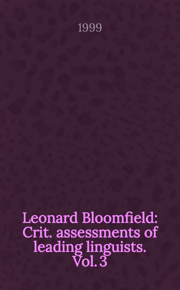 Leonard Bloomfield : Crit. assessments of leading linguists. Vol. 3 : Phonology, morphology and languages = Фонология, морфология и языки