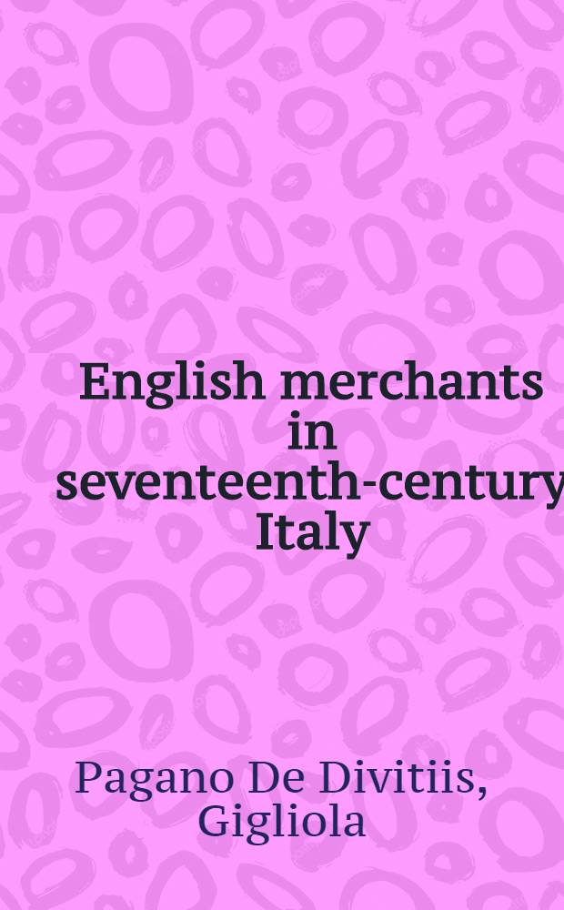 English merchants in seventeenth-century Italy = Английские торговцы в Италии в 17 веке