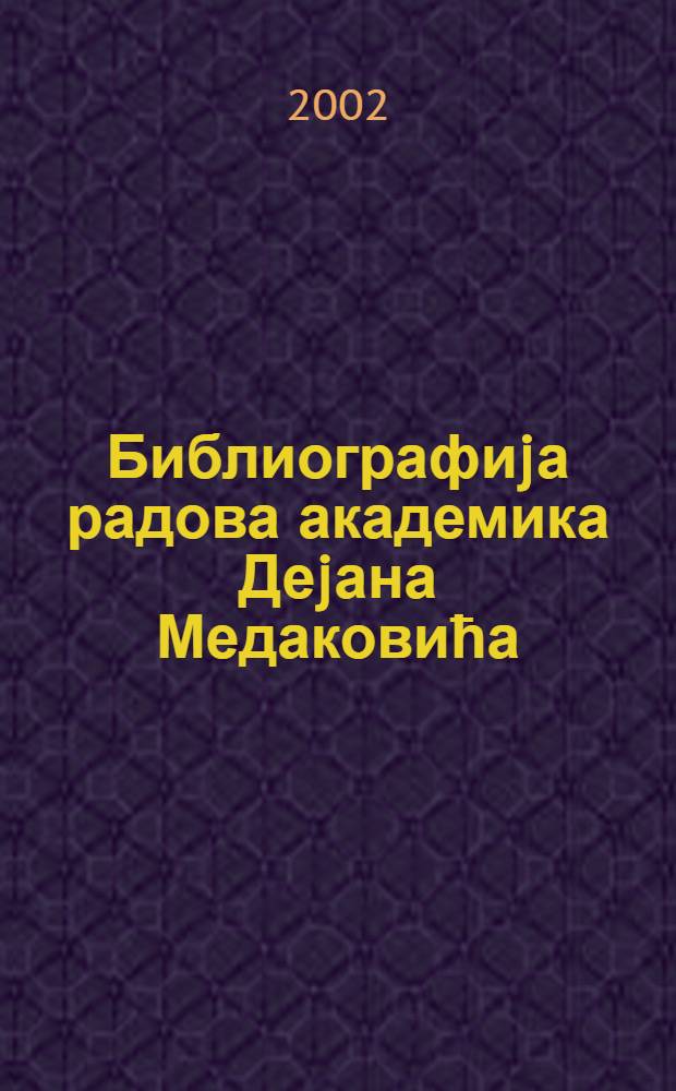 Библиографиjа радова академика Деjана Медаковића = Bibliographie des ouvrages de l'académicien Dejan Medaković : У част осамдесят година живота = Библиография академика Деяна Медаковича.