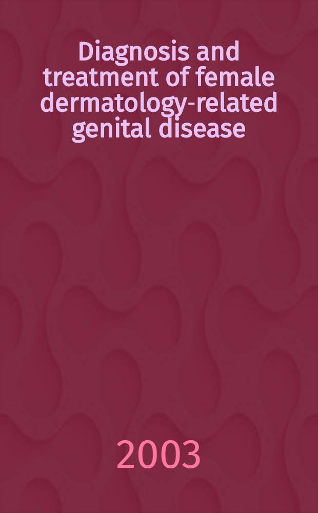 Diagnosis and treatment of female dermatology-related genital disease = Диагноз и лечение женских дерматологических генитальных заболеваний.