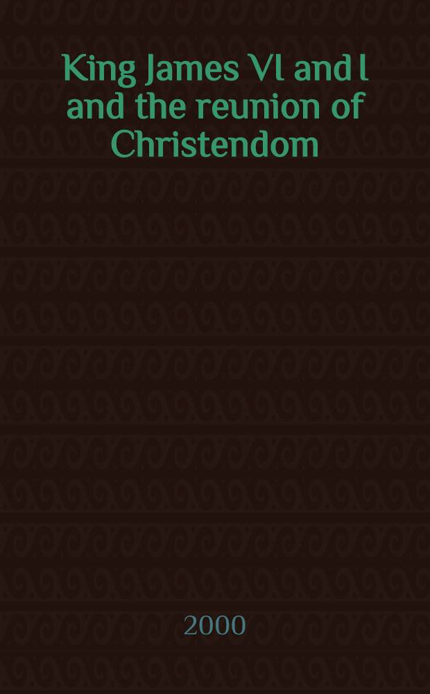 King James VI and I and the reunion of Christendom = Король ЯковVI и объединение Церкви