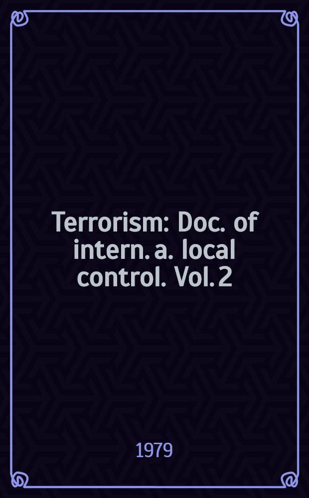 Terrorism : Doc. of intern. a. local control. Vol. 2