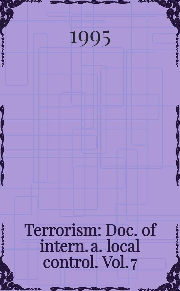 Terrorism : Doc. of intern. a. local control. Vol. 7