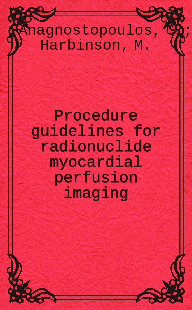 Procedure guidelines for radionuclide myocardial perfusion imaging = Процедура руководящих установок для радионуклидного перфузионного изображения миокарда