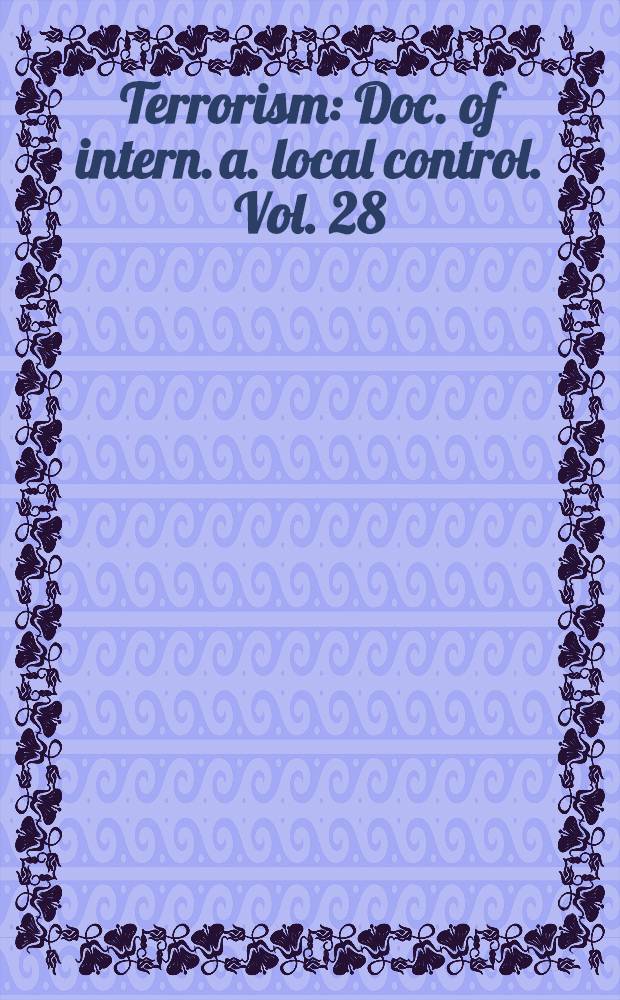 Terrorism : Doc. of intern. a. local control. Vol. 28 : U.S. perspectives
