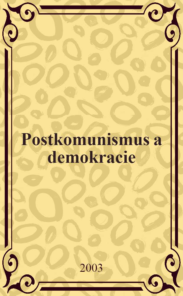 Postkomunismus a demokracie : Politika ve středovÝchodní Evropě = Посткоммунизм и демократия: политика в Центральной и Восточной Европе