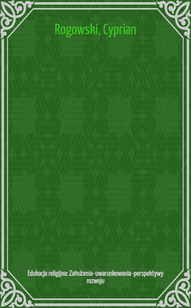 Edukacja religijna : Założenia-uwarunkowania-perspektywy rozwoju = Религиозное воспитание: Основы, условия, перспективы развития