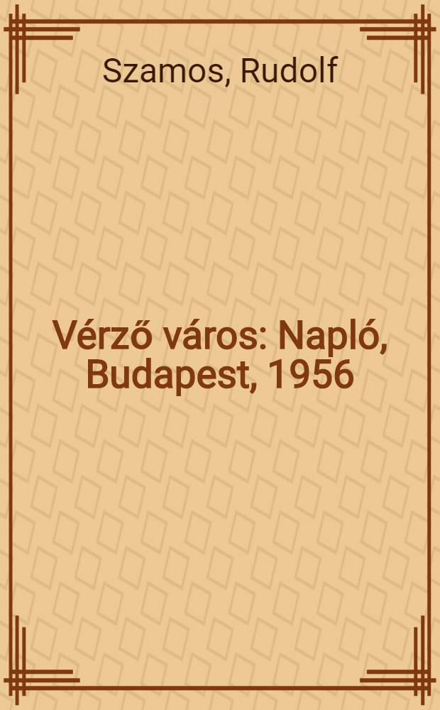 Vérző város : Napló, Budapest, 1956