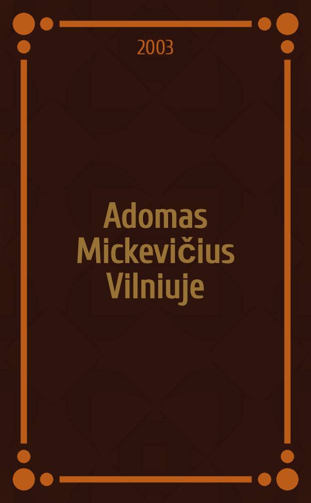 Adomas Mickevičius Vilniuje = Adam Mickiewicz w Wilnie = Адам Мицкевич в Вильне