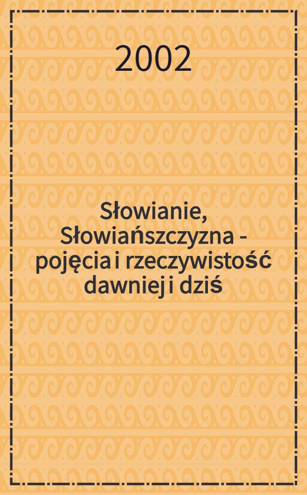 Słowianie, Słowiańszczyzna - pojęcia i rzeczywistość dawniej i dziś : Zbiór studiów = Славяне, славянство - понятие и реальность прежде и теперь