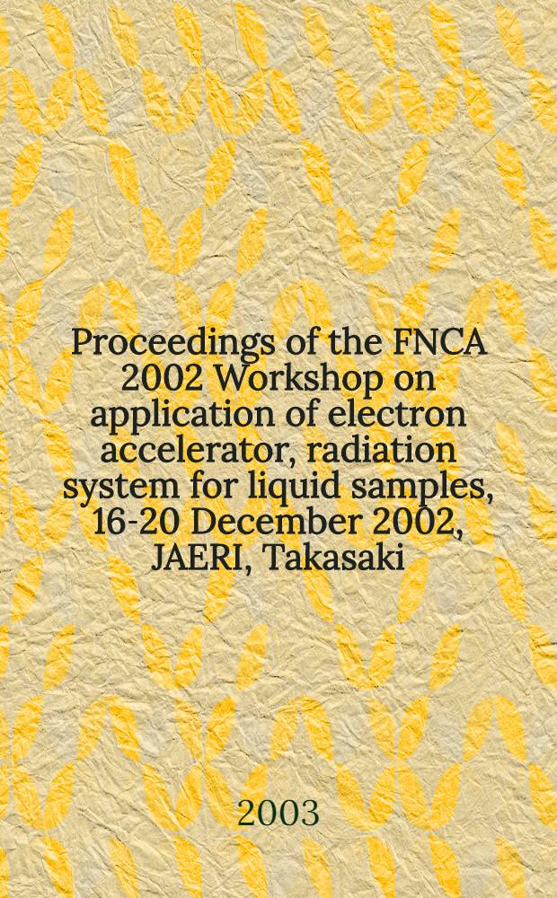 Proceedings of the FNCA 2002 Workshop on application of electron accelerator, radiation system for liquid samples, 16-20 December 2002, JAERI, Takasaki, Japan
