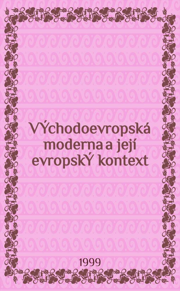 VÝchodoevropská moderna a její evropskÝ kontext = Восточная Европа: Модернизм и его европейский контекст
