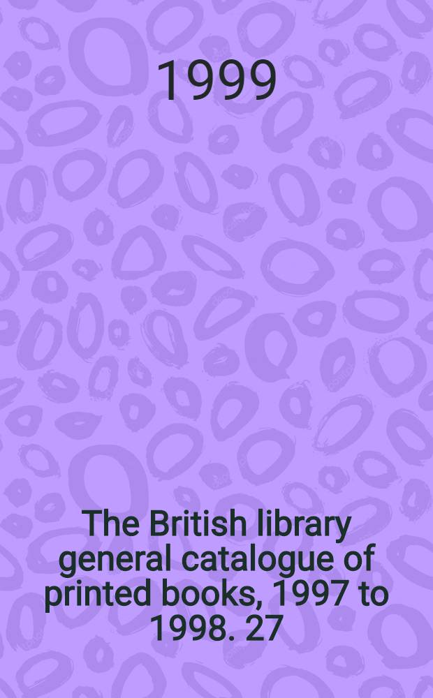 The British library general catalogue of printed books, 1997 to 1998. 27 : Weir - Z
