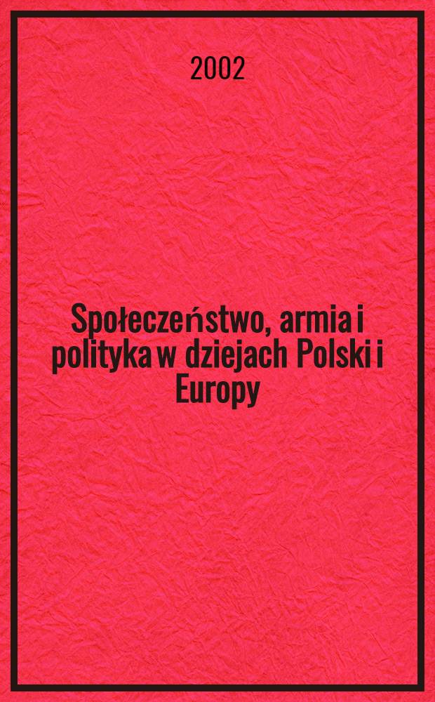 Społeczeństwo, armia i polityka w dziejach Polski i Europy : Studia z dziej&oacute;w polit. i wojskowych dedykowane Prof. Benonowi Miśkiewiczowi z okazji jubileuszu siedemdziesięciolecia urodzin = Общество, армия и политика в делах Польши и Европы