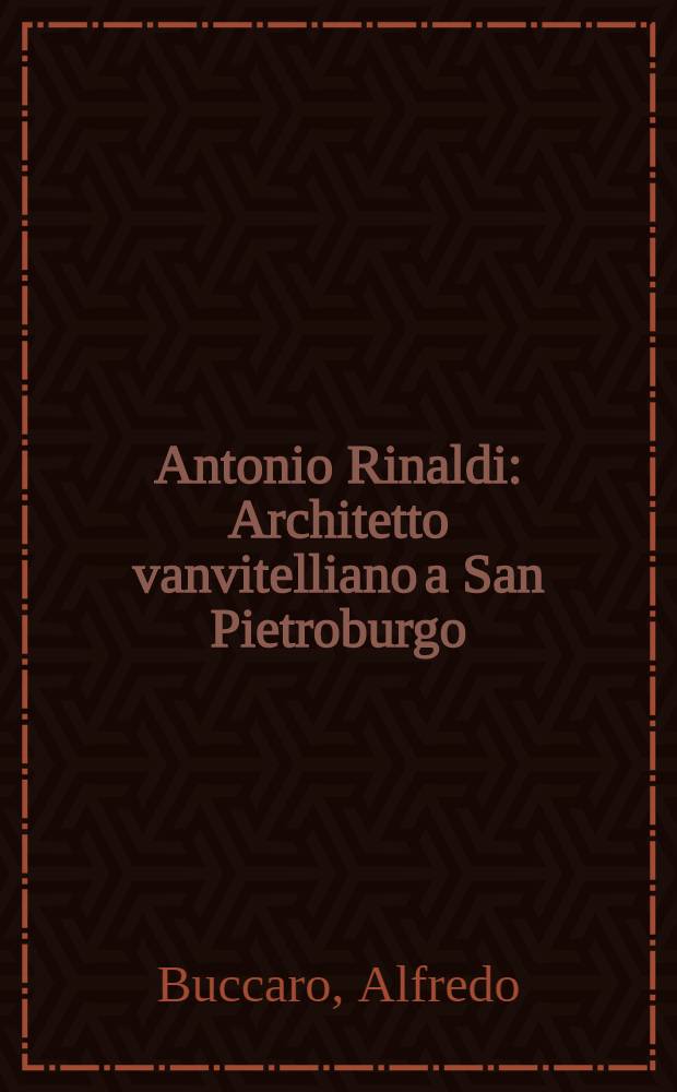 Antonio Rinaldi : Architetto vanvitelliano a San Pietroburgo = Антонио Ринальди.