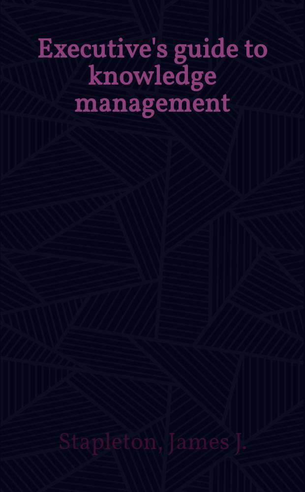 Executive's guide to knowledge management : The last competitive advantage = Руководство по управлению