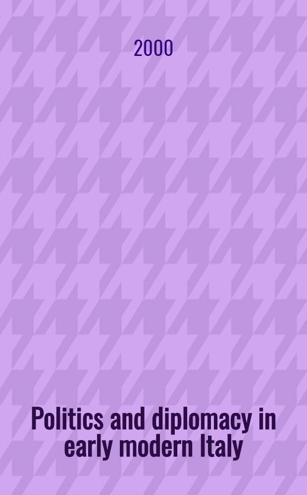 Politics and diplomacy in early modern Italy : The structure of diplomatic practice, 1450-1800 = Политика и дипломатия Италии, 1450-1800