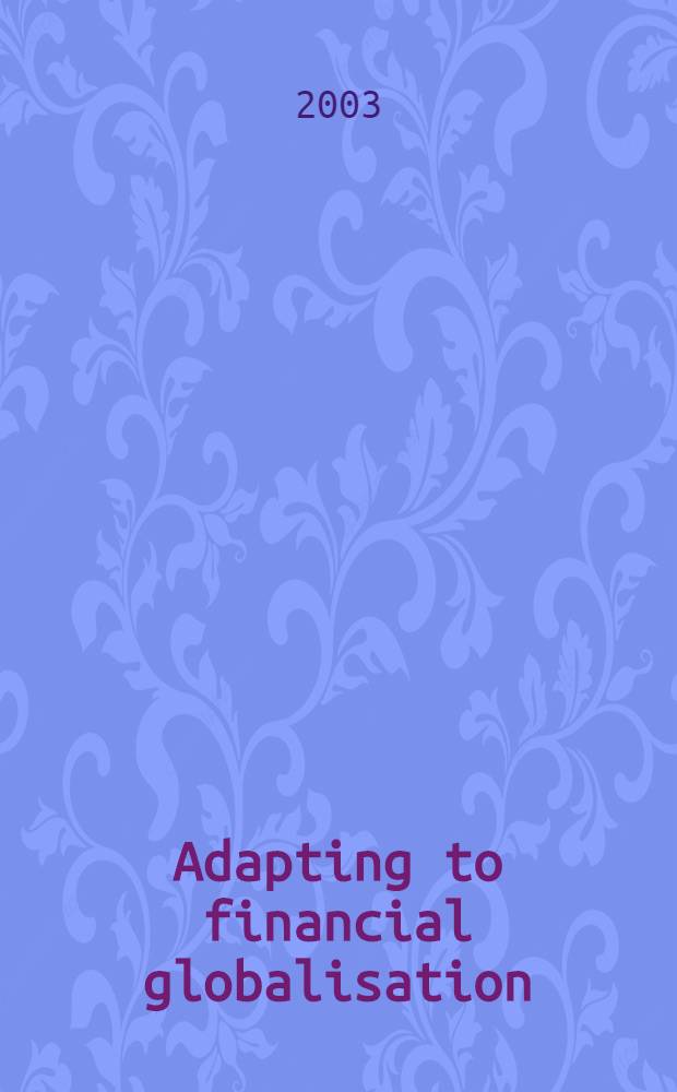 Adapting to financial globalisation : Papers presented at a Conf. held in Vienna in Apr. 2000 by the Soc. univ. europ. de recherches financières a. the Austrian nat. bank = Финансовая глобализация