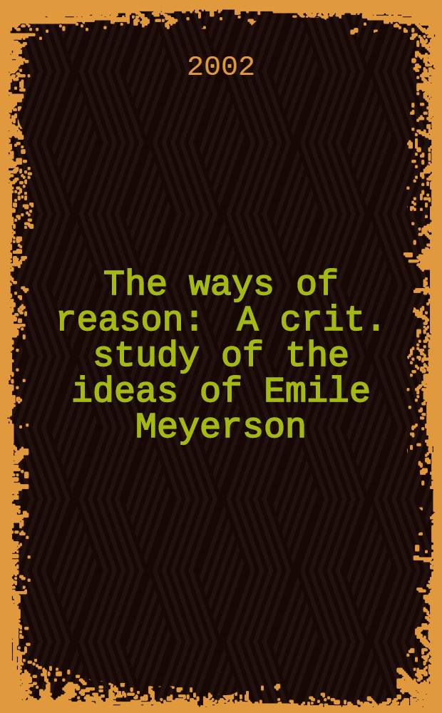 The ways of reason : A crit. study of the ideas of Emile Meyerson = Пути причины
