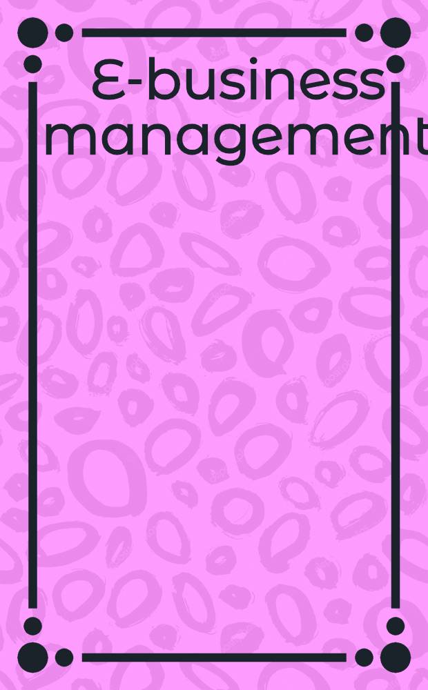 E-business management : Integration of web technologies with business models = Интеграция Web технологий в бизнес-моделей