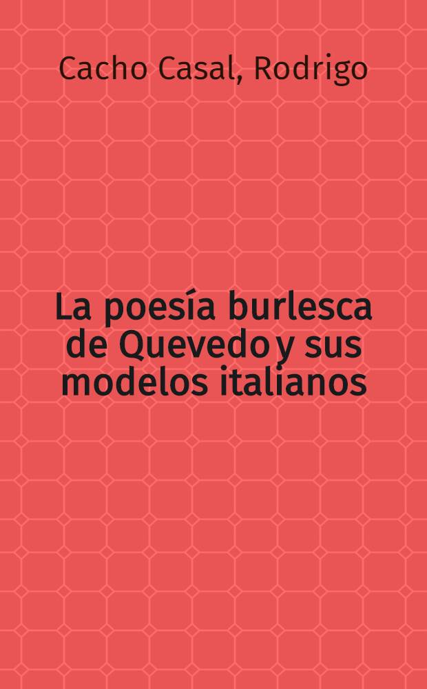 La poesía burlesca de Quevedo y sus modelos italianos = Поэзия бурлеска испанского поэта Кеведо и его итальянские модели