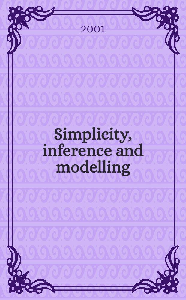 Simplicity, inference and modelling : Keeping in sophisticatedly simple : Based on the papers of the Conf. on simplicity a. sci. inference, Tilburg, The Netherlands, 9-11 Jan. 1997 = Простота, предположение в науке и моделирование