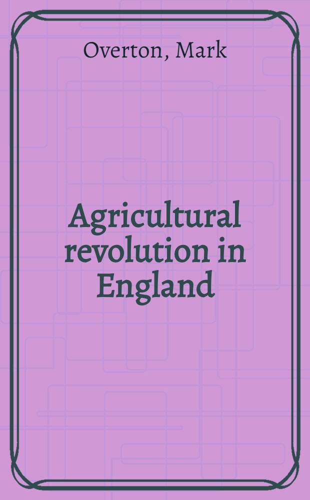 Agricultural revolution in England : The transformation of the agrarian economy, 1500-1850 = Сельскохозяйственная революция в Англии