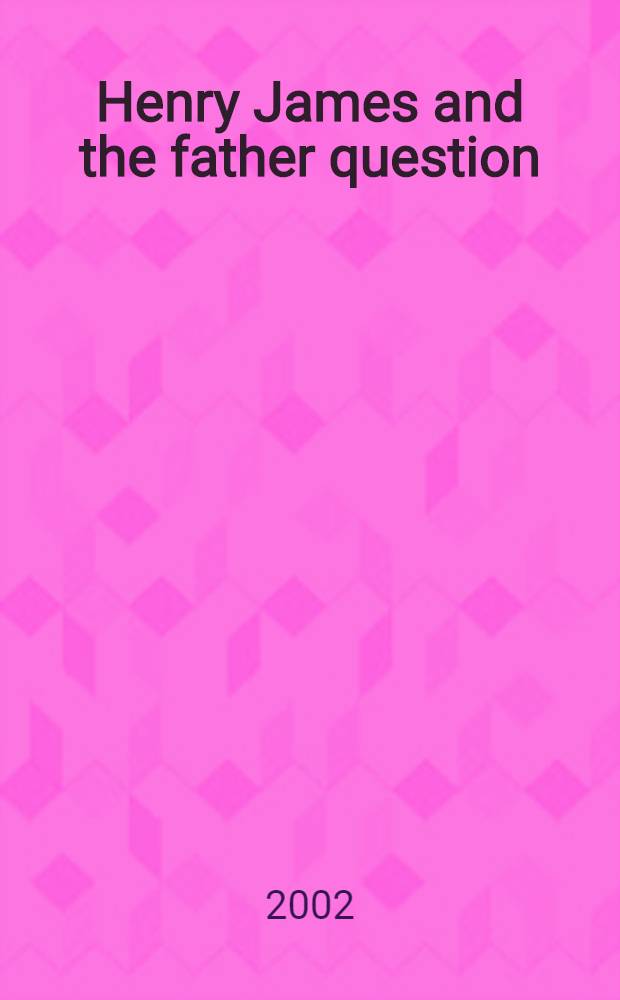 Henry James and the father question = Генри Джеймс и семейное окружение (влияние отца)