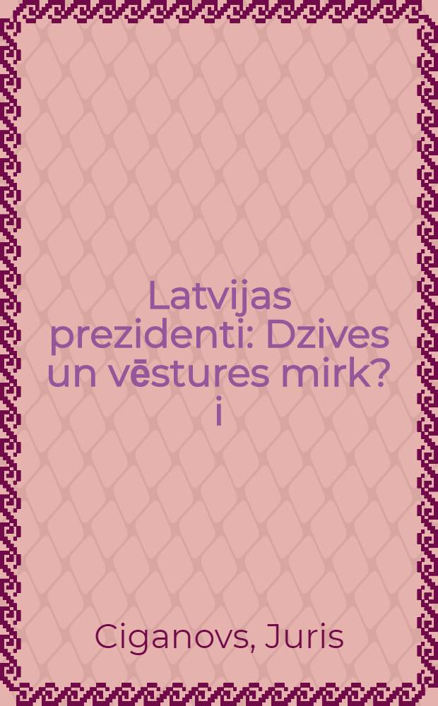 Latvijas prezidenti : Dzives un vēstures mirk?i = Лрезиденты Латвии: Мгновения жизни и истории