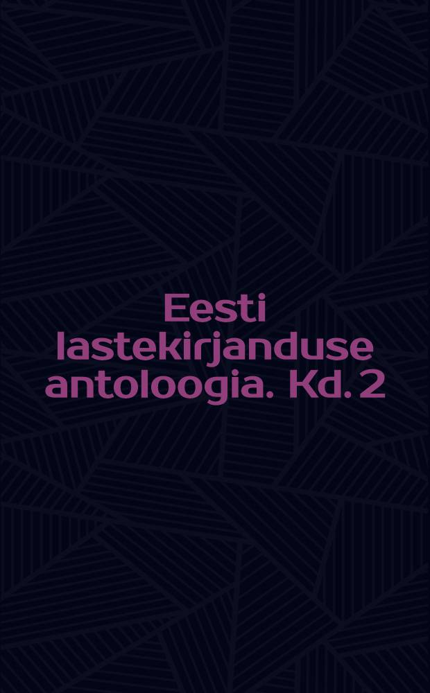 Eesti lastekirjanduse antoloogia. Kd. 2 : Kuule, kutsik, kuhu lähed?