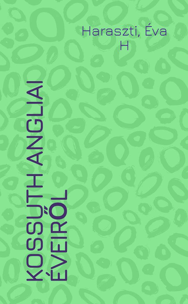 Kossuth angliai éveiről = Жизнь Кошута в Англии