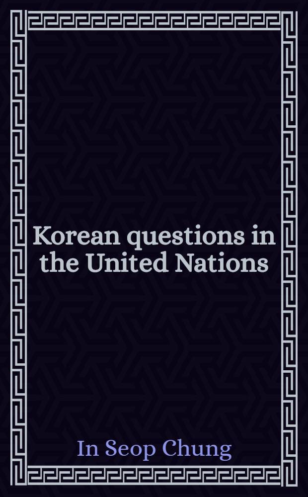 Korean questions in the United Nations : Resolutions adopted at the principal organs of the UN with annot. (1946-2001) = Корейский вопрос и ООН