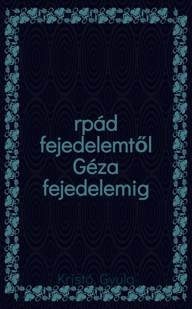 Árpád fejedelemtől Géza fejedelemig : 20. tanulm. a 10. sz. magyar tört = От князя Арпада до князя Гезы: 20 очерков из 10 веков венгерской истории